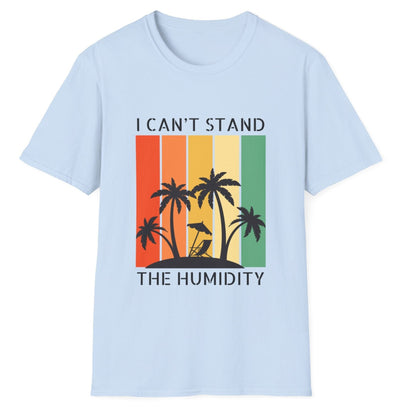 I Can't Stand The Humidity, Novelty Unisex Softstyle T-Shirt