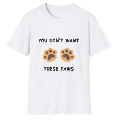 You Don't Want These Paws, Novelty Unisex Softstyle T-Shirt