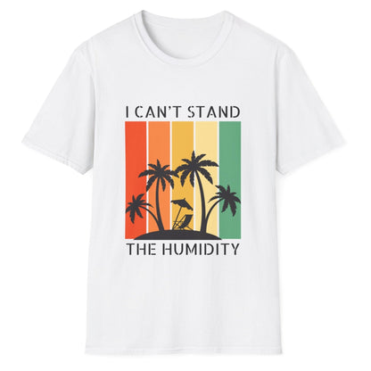 I Can't Stand The Humidity, Novelty Unisex Softstyle T-Shirt